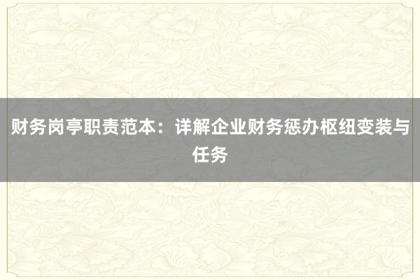 财务岗亭职责范本：详解企业财务惩办枢纽变装与任务